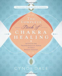 Cyndi Dale — The Complete Book of Chakra Healing: Activate the Transformative Power of Your Energy Centers