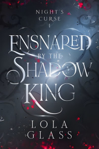 LOLA GLASS — 01 - ENSNARED BY THE SHADOW KING