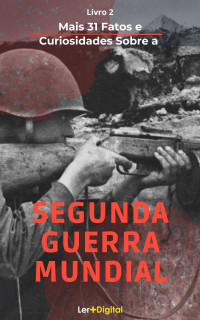 Ler+ Digital — Segunda Guerra Mundial: Mais 31 Fatos e Curiosidades Sobre A Guerra Mais Sangrenta da História - Livro 2 (Segunda Guerra Mundial: Histórias Fascinantes ... Sangrenta da História)