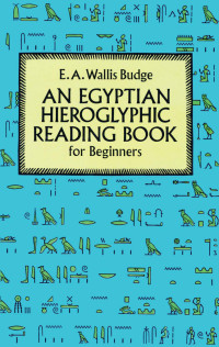 E. A. Wallis Budge — Egyptian Hieroglyphic Reading Book for Beginners