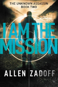 Allen Zadoff [ZADOFF, ALLEN] — I Am the Mission: The Unknown Assassin [Book 2]