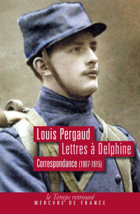 Louis Pergaud — Lettres à Delphine