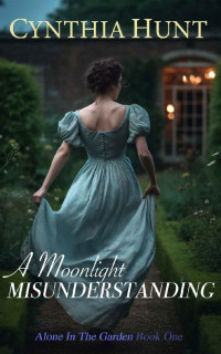 Cynthia Hunt — A Moonlight Misunderstanding: A Regency Brother's Best Friend Romance (Alone in the Garden Book 1)