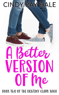 Cindy Ray Hale — A Better Version of Me (The Destiny Clark Saga Book 2)