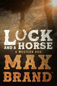 Max Brand — Luck and a Horse: A Western Duo