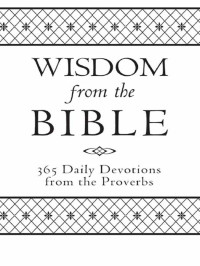 Dick, Dan [Dick, Dan] — Wisdom from the Bible