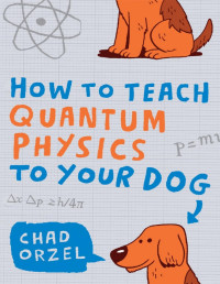 Chad Orzel — How to Teach Quantum Physics to Your Dog