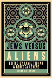 Naomi Alderman, Lavie Tidhar, Rebecca Levene — Jews vs Aliens