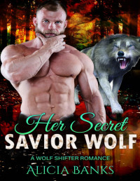 Alicia Banks — Her Secret Savior Wolf: A Wolf Shifter Romance (Grumpy and Broken Shifters)