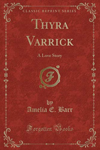 Amelia E. Barr — Thyra Varrick: A Love Story (Classic Reprint)