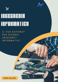 William, Emma — Ingegneria Informatica: Il tuo gateway per diversi orizzonti informatici (Italian Edition)