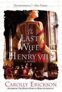 Erickson, Carolly — The Last Wife of Henry VIII · A Novel