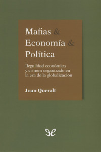 Joan Queralt — Mafias & Economía & Política. Ilegalidad económica y crimen organizado en la era de la globalización