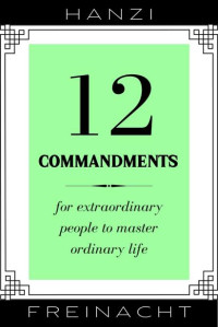 Hanzi Freinacht — 12 Commandments: For Extraordinary People To Master Ordinary Life