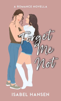 Isabel Hansen — Forget Me Not: A F/F Romance Novella