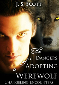 J S Scott [Scott, J S] — The Dangers Of Adopting A Werewolf