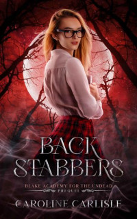 Caroline Carlisle — Back Stabbers: A Young Adult Paranormal Academy Drama (Blake Academy for the Undead Book 1)