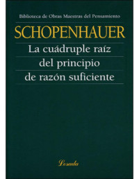 Arthur Schopenhauer — LA CUÁDRUPLE RAÍZ DEL PRINCIPIO DE RAZÓN SUFICIENTE