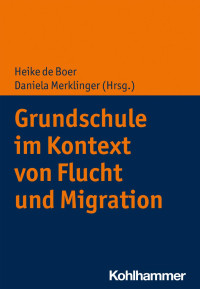 Heike de Boer & Daniela Merklinger — Grundschule im Kontext von Flucht und Migration