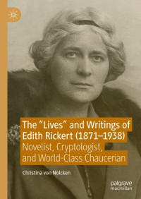 Christina von Nolcken — The "Lives" and Writings of Edith Rickert (1871-1938): Novelist, Cryptologist, and World-Class Chaucerian