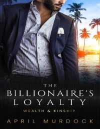 April Murdock — The Billionaire's Loyalty: A Sweet Contemporary Romance (Wealth and Kinship Book 4)