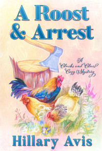 Hillary Avis — A Roost and Arrest (Clucks and Clues Cozy Mystery 3)