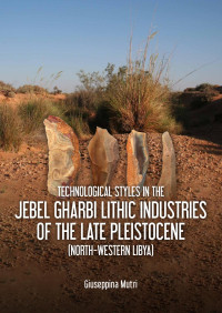 Giuseppina Mutri; — Technological Styles in the Jebel Gharbi Lithic Industries of the Late Pleistocene (North-Western Libya)