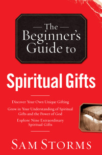 Sam Storms — The Beginner's Guide to Spiritual Gifts