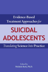 Michele Berk — Evidence-Based Treatment Approaches for Suicidal Adolescents: Translating Science into Practice