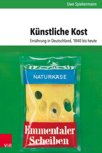 Uwe Spiekermann — Künstliche Kost - Ernährung in Deutschland 1840 bis heute