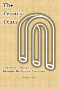 Ken Ammi — The Trinity Texts: Does the Bible contain Trinitarian Theology and if so, where?