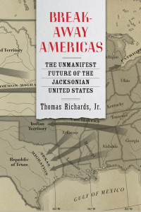 Thomas Richards, Jr. — Breakaway Americas: The Unmanifest Future of the Jacksonian United States