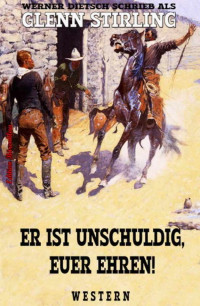 Glenn Stirling [Stirling, Glenn] — Er ist unschuldig, Euer Ehren!: Western (German Edition)