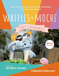 Yewande Komolafe — Waffles + Mochi: Get Cooking!: Learn to Cook Tomato Candy Pasta, Gratitouille, and Other Tasty Recipes: A Kids Cookbook