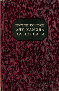 Абу Хамида ал-Гарнати — Путешествие Абу Хамида ал-Гарнати в восточную и центральную Европу (1131-1153 гг.)