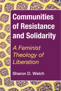 Sharon D. Welch; — Communities of Resistance and Solidarity