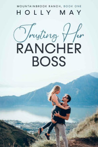 Holly May [May, Holly] — Trusting Her Rancher Boss (Mountainbrook Ranch Book 1)