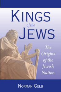 Norman Gelb — Kings of the Jews: The Origins of the Jewish Nation