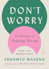 Shunmyo Masuno, Allison Markin Powell (translation) — Don't Worry: 48 Lessons on Relieving Anxiety from a Zen Buddhist Monk
