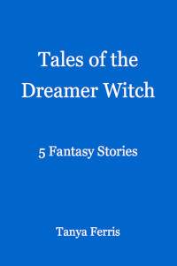 Tanya Ferris — Tales of the Dreamer Witch