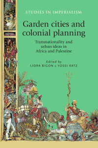 Laura Bigon — Garden cities and colonial planning: Transnationality and urban ideas in Africa and Palestine