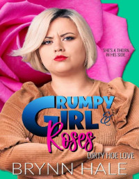 Brynn Hale — Grumpy Girl and Roses: Sunshine Guy & Grumpy Curvy Girl Romance (Dirty Hoe Love Book 3)