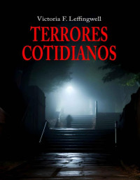 Victoria F. Leffingwell — TERRORES COTIDIANOS (Spanish Edition)