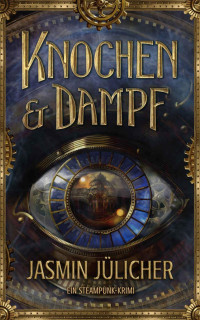 Jasmin Jülicher — Knochen & Dampf> Ein Steampunk-Krimi