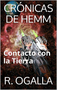 R. OGALLA — CRÓNICAS DE HEMM: Contacto con la Tierra (Spanish Edition)