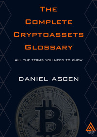 Ascen, Daniel — The Complete Cryptoassets Glossary: All the terms you need to know