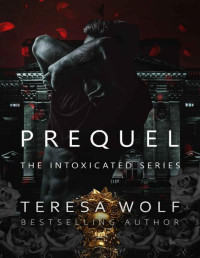 Teresa Wolf — Prequel - Intoxicated: A Stalker Reverse Harem Romance