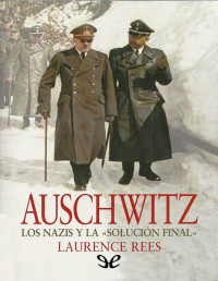 Laurence Rees — Auschwitz: Los Nazis Y La Solución Final