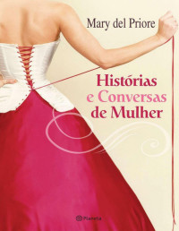 Mary Del Priore — Histórias e Conversas de Mulher