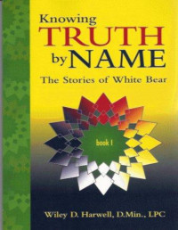 Wiley D. Harwell [Harwell, Wiley D.] — Knowing Truth by Name: The Stories of White Bear